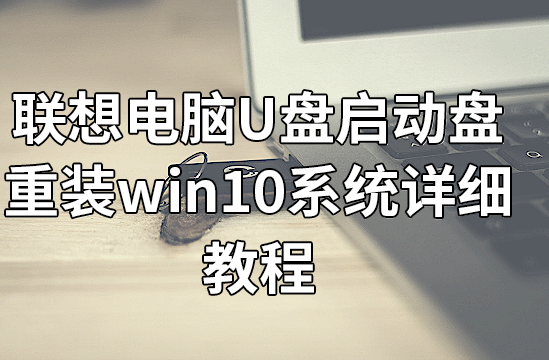 聯(lián)想電腦U盤啟動盤重裝win10系統(tǒng)詳細教程